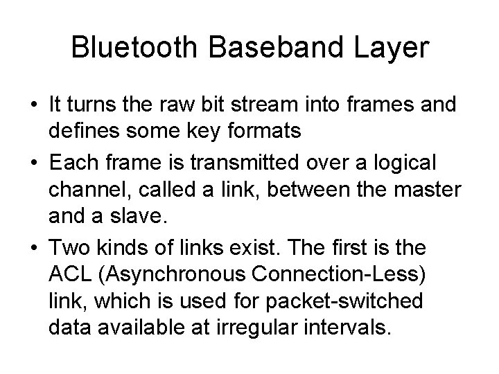 Bluetooth Baseband Layer • It turns the raw bit stream into frames and defines