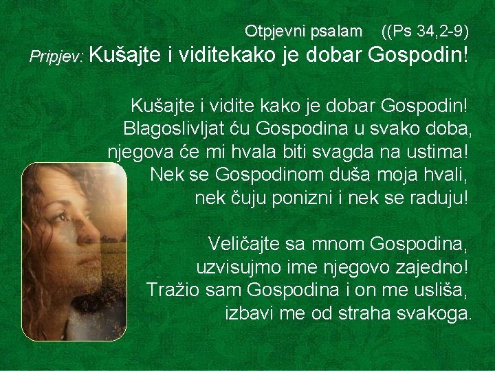 Otpjevni psalam ((Ps 34, 2 -9) Otpjevni psalam ( Pripjev: Kušajte i viditekako je Otpjevni psalam ((Ps 34, 2 -9) Otpjevni psalam ( Pripjev: Kušajte i viditekako je