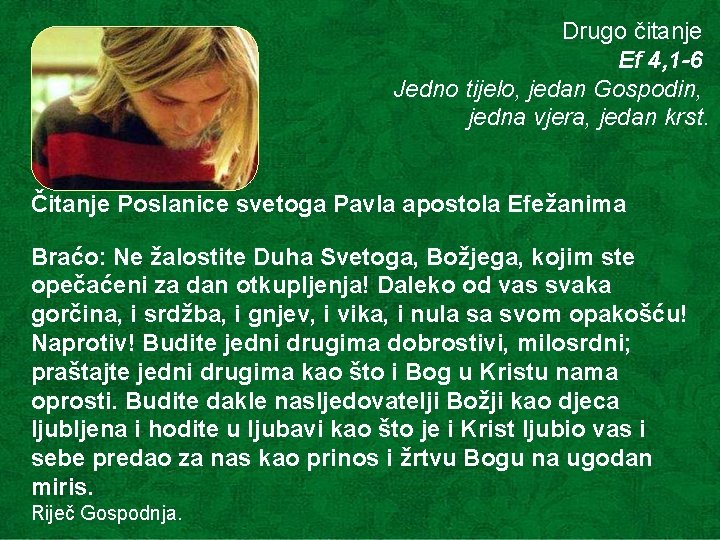 Drugo čitanje Ef 4, 1 -6 Jedno tijelo, jedan Gospodin, jedna vjera, jedan krst. Drugo čitanje Ef 4, 1 -6 Jedno tijelo, jedan Gospodin, jedna vjera, jedan krst.