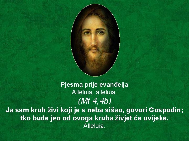 Pjesma prije evanđelja Alleluia, alleluia. (Mt 4, 4 b) Ja sam kruh živi koji Pjesma prije evanđelja Alleluia, alleluia. (Mt 4, 4 b) Ja sam kruh živi koji