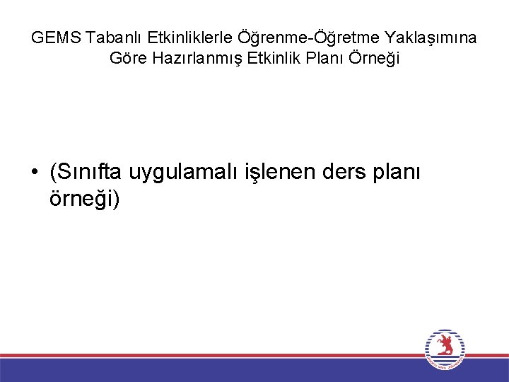 GEMS Tabanlı Etkinliklerle Öğrenme-Öğretme Yaklaşımına Göre Hazırlanmış Etkinlik Planı Örneği • (Sınıfta uygulamalı işlenen