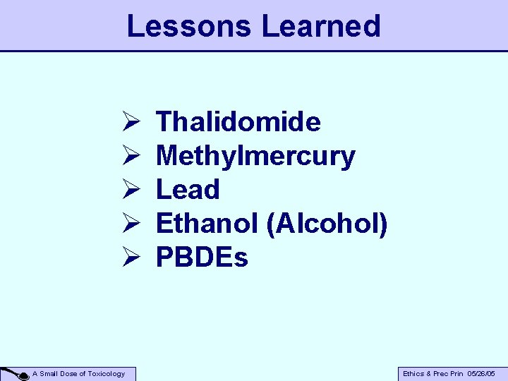 Lessons Learned Ø Ø Ø A Small Dose of Toxicology Thalidomide Methylmercury Lead Ethanol