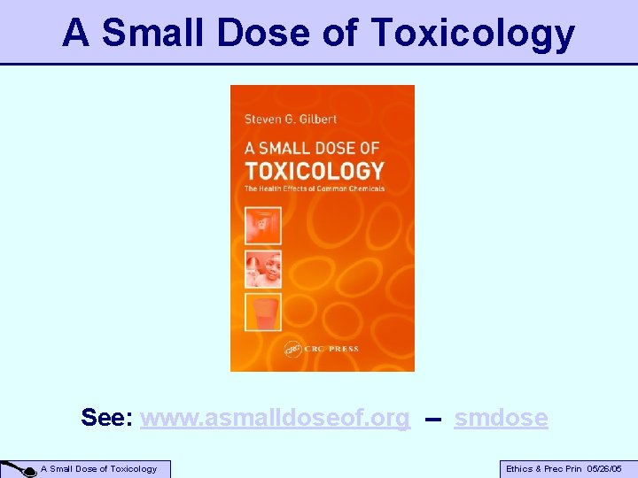A Small Dose of Toxicology See: www. asmalldoseof. org -- smdose A Small Dose