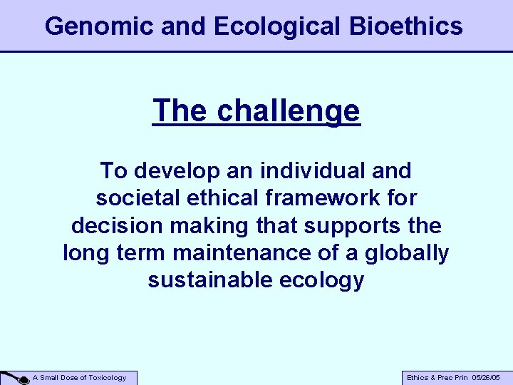 Genomic and Ecological Bioethics The challenge To develop an individual and societal ethical framework