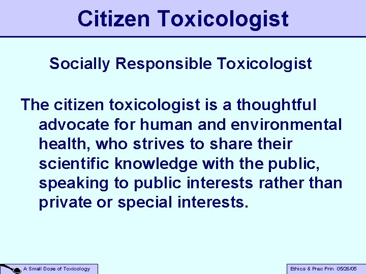 Citizen Toxicologist Socially Responsible Toxicologist The citizen toxicologist is a thoughtful advocate for human