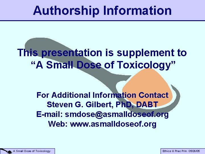 Authorship Information This presentation is supplement to “A Small Dose of Toxicology” For Additional