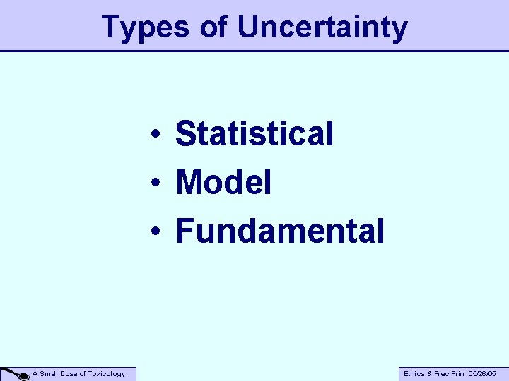Types of Uncertainty • Statistical • Model • Fundamental A Small Dose of Toxicology