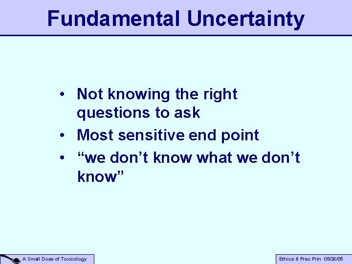 Fundamental Uncertainty • Not knowing the right questions to ask • Most sensitive end