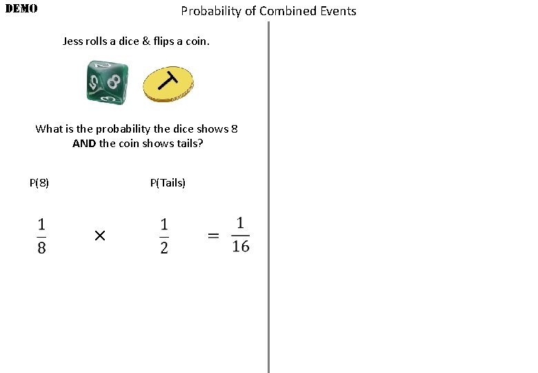 DEMO Probability of Combined Events Jess rolls a dice & flips a coin. What