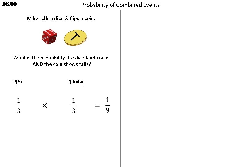 DEMO Probability of Combined Events Mike rolls a dice & flips a coin. What