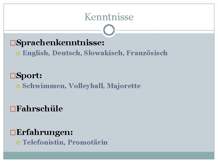 Kenntnisse �Sprachenkenntnisse: English, Deutsch, Slowakisch, Französisch �Sport: Schwimmen, Volleyball, Majorette �Fahrschüle �Erfahrungen: Telefonistin, Promotärin