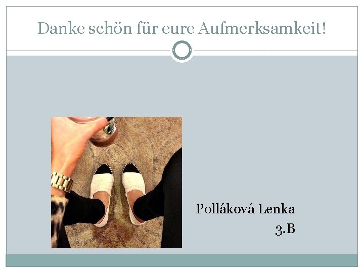 Danke schön für eure Aufmerksamkeit! Polláková Lenka 3. B 
