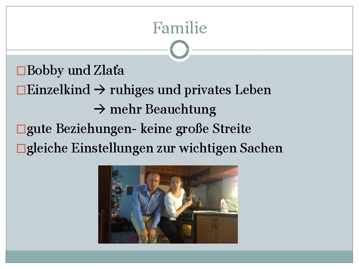 Familie �Bobby und Zlaťa �Einzelkind ruhiges und privates Leben mehr Beauchtung �gute Beziehungen- keine