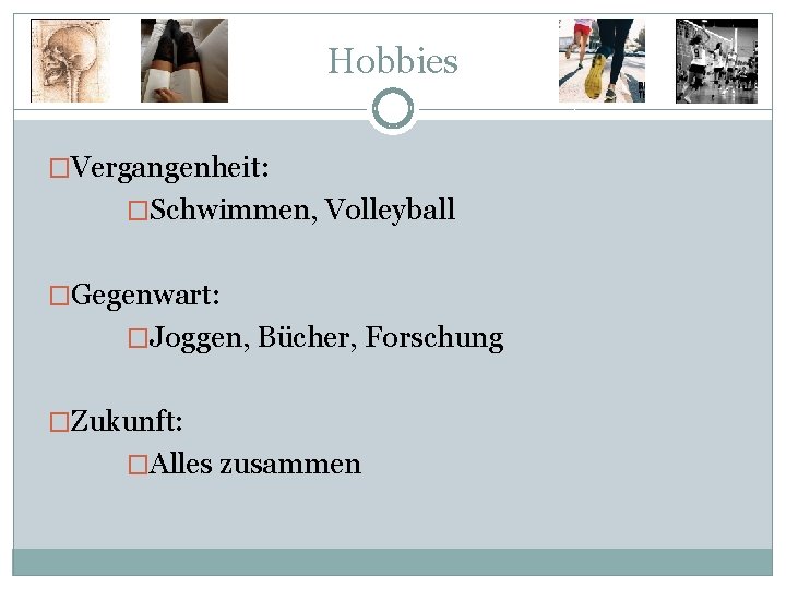 Hobbies �Vergangenheit: �Schwimmen, Volleyball �Gegenwart: �Joggen, Bücher, Forschung �Zukunft: �Alles zusammen 