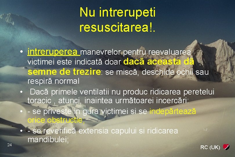 Nu intrerupeti resuscitarea!. • intreruperea manevrelor pentru reevaluarea victimei este indicată doar dacă aceasta