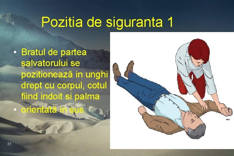 Pozitia de siguranta 1 • Bratul de partea salvatorului se pozitionează in unghi drept