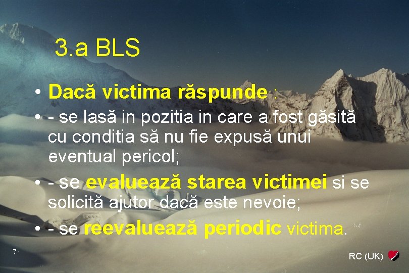 3. a BLS • Dacă victima răspunde : • - se lasă in pozitia