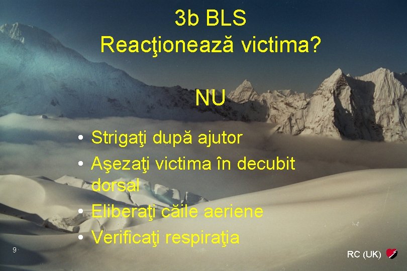 3 b BLS Reacţionează victima? NU 9 • Strigaţi după ajutor • Aşezaţi victima
