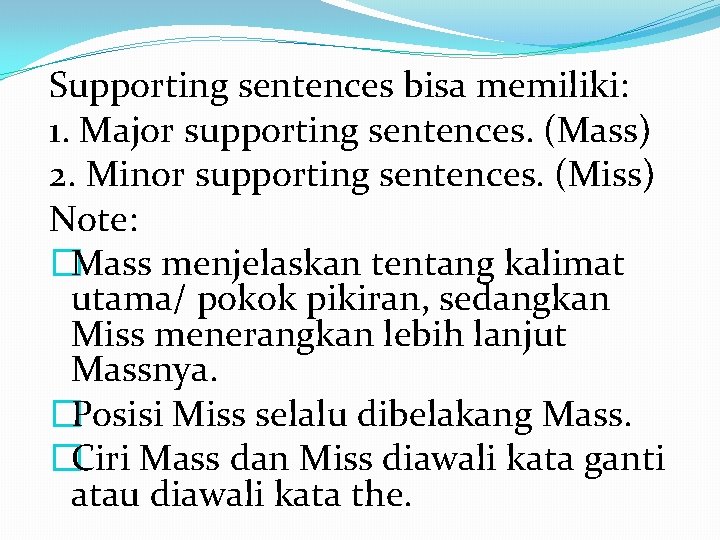 Supporting sentences bisa memiliki: 1. Major supporting sentences. (Mass) 2. Minor supporting sentences. (Miss)