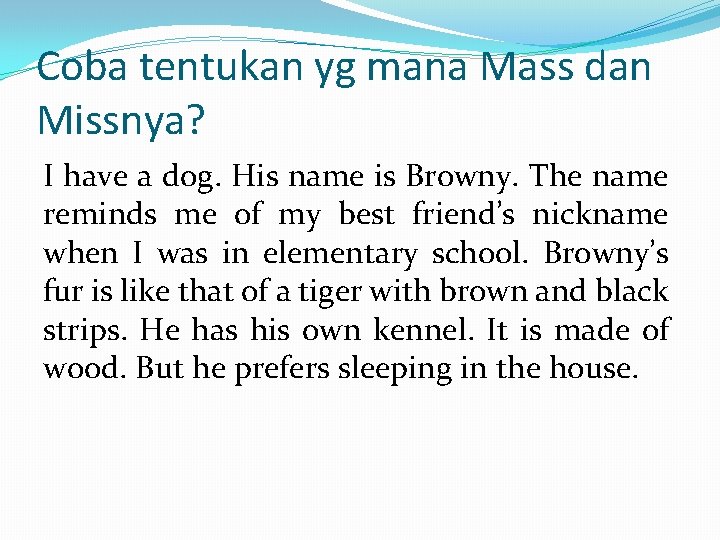 Coba tentukan yg mana Mass dan Missnya? I have a dog. His name is