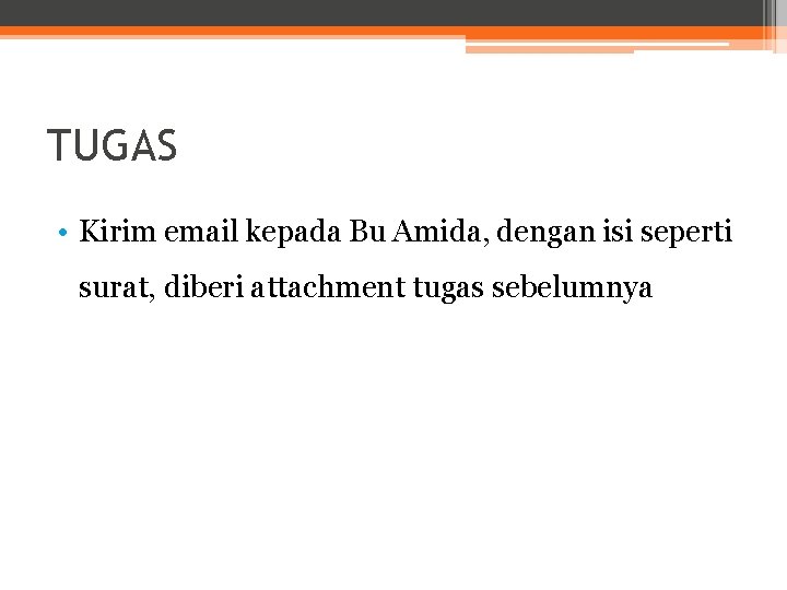 TUGAS • Kirim email kepada Bu Amida, dengan isi seperti surat, diberi attachment tugas