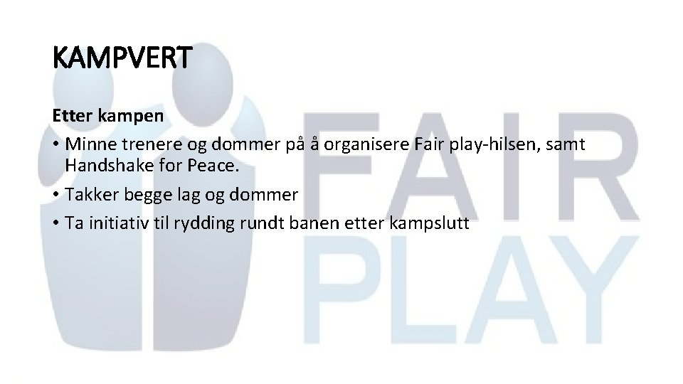 KAMPVERT Etter kampen • Minne trenere og dommer på å organisere Fair play-hilsen, samt