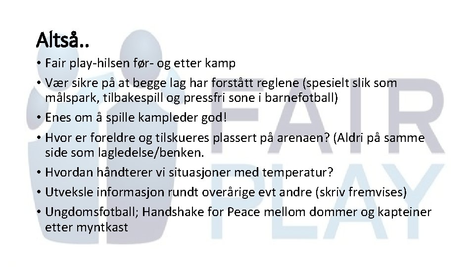 Altså. . • Fair play-hilsen før- og etter kamp • Vær sikre på at