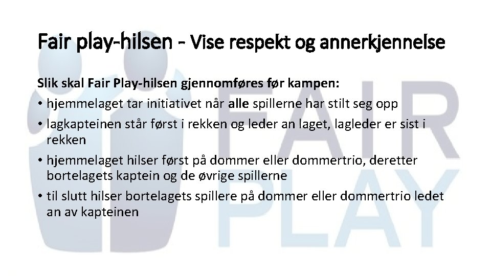 Fair play-hilsen - Vise respekt og annerkjennelse Slik skal Fair Play-hilsen gjennomføres før kampen: