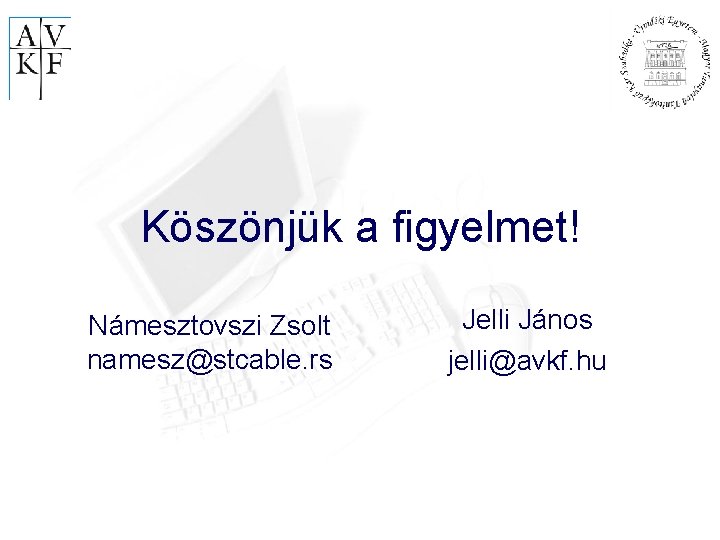 Köszönjük a figyelmet! Námesztovszi Zsolt namesz@stcable. rs Jelli János jelli@avkf. hu 