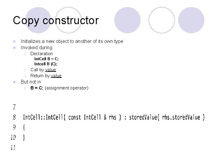 Copy constructor l l Initializes a new object to another of its own type