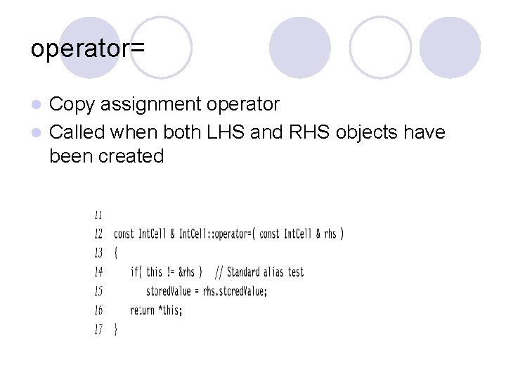 operator= Copy assignment operator l Called when both LHS and RHS objects have been