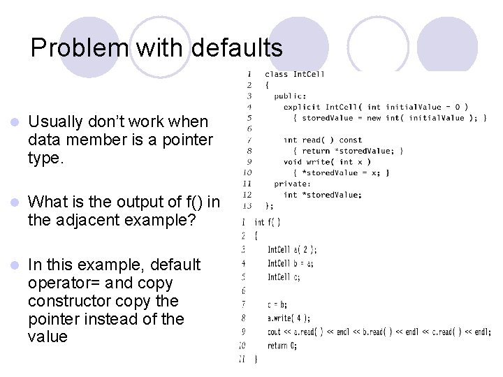 Problem with defaults l Usually don’t work when data member is a pointer type.