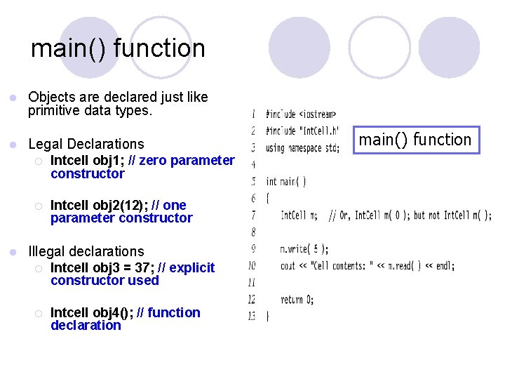 main() function l Objects are declared just like primitive data types. l Legal Declarations