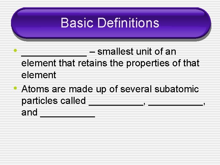 Basic Definitions • ______ – smallest unit of an • element that retains the