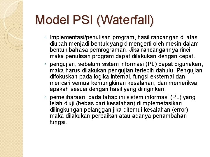Model PSI (Waterfall) ◦ Implementasi/penulisan program, hasil rancangan di atas diubah menjadi bentuk yang