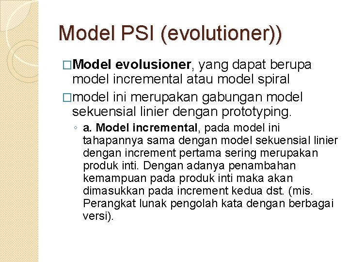 Model PSI (evolutioner)) �Model evolusioner, yang dapat berupa model incremental atau model spiral �model