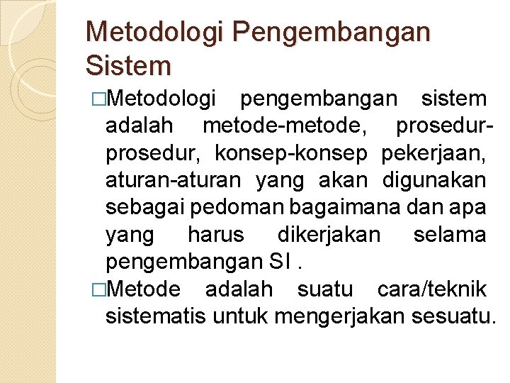 Metodologi Pengembangan Sistem �Metodologi pengembangan sistem adalah metode-metode, prosedur, konsep-konsep pekerjaan, aturan-aturan yang akan
