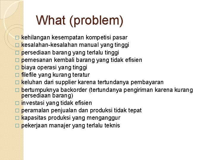 What (problem) kehilangan kesempatan kompetisi pasar � kesalahan-kesalahan manual yang tinggi � persediaan barang