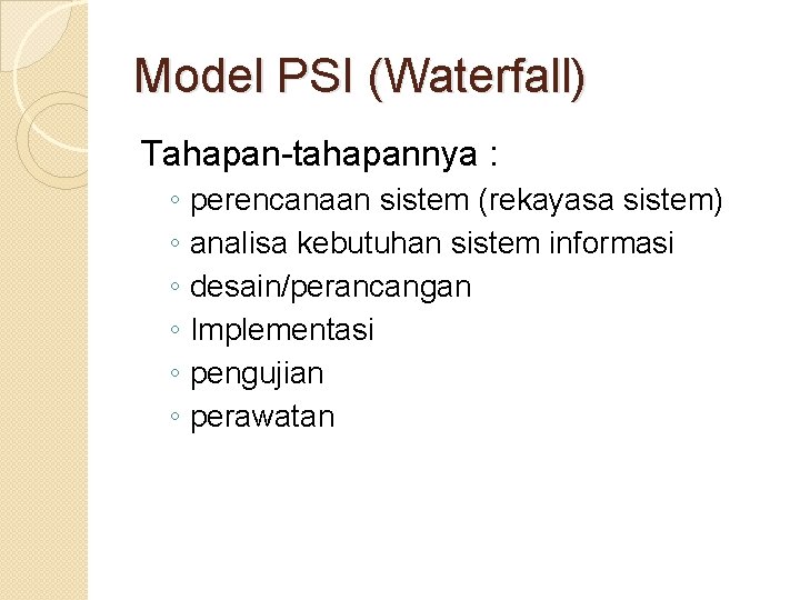 Model PSI (Waterfall) Tahapan-tahapannya : ◦ ◦ ◦ perencanaan sistem (rekayasa sistem) analisa kebutuhan