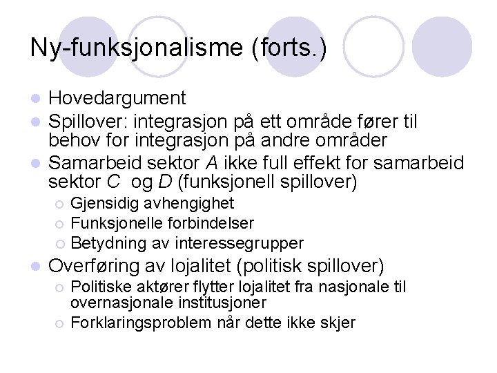 Ny-funksjonalisme (forts. ) Hovedargument Spillover: integrasjon på ett område fører til behov for integrasjon