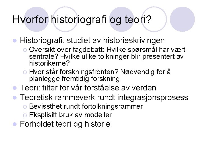 Hvorfor historiografi og teori? l Historiografi: studiet av historieskrivingen Oversikt over fagdebatt: Hvilke spørsmål