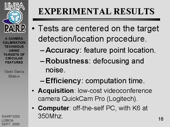 EXPERIMENTAL RESULTS A CAMERA CALIBRATION TECHNIQUE USING TARGETS OF CIRCULAR FEATURES Ginés García Mateos