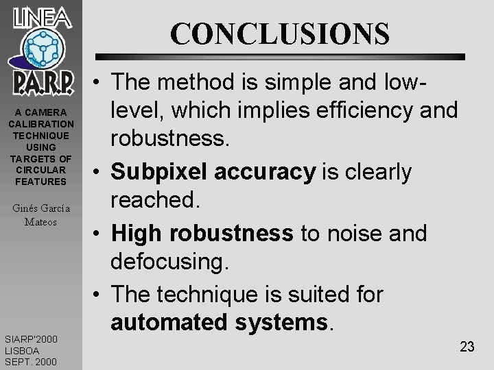 CONCLUSIONS A CAMERA CALIBRATION TECHNIQUE USING TARGETS OF CIRCULAR FEATURES Ginés García Mateos SIARP’