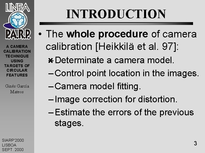 INTRODUCTION A CAMERA CALIBRATION TECHNIQUE USING TARGETS OF CIRCULAR FEATURES Ginés García Mateos SIARP’