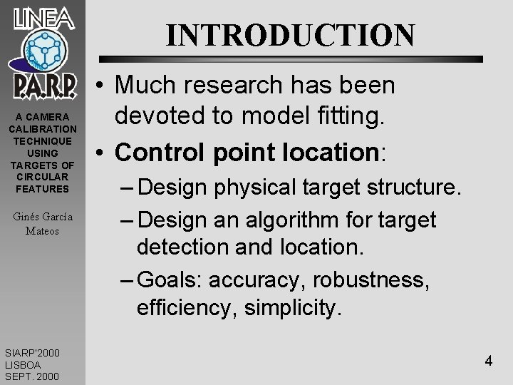 INTRODUCTION A CAMERA CALIBRATION TECHNIQUE USING TARGETS OF CIRCULAR FEATURES Ginés García Mateos SIARP’