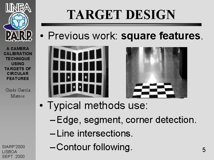 TARGET DESIGN • Previous work: square features. A CAMERA CALIBRATION TECHNIQUE USING TARGETS OF