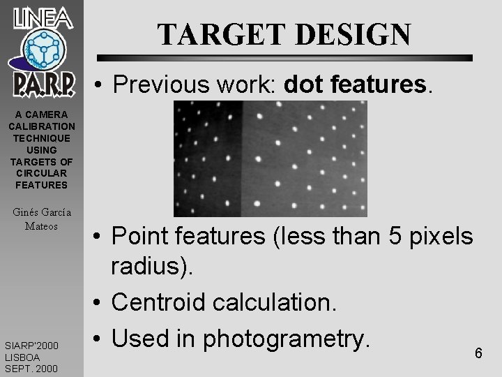 TARGET DESIGN • Previous work: dot features. A CAMERA CALIBRATION TECHNIQUE USING TARGETS OF