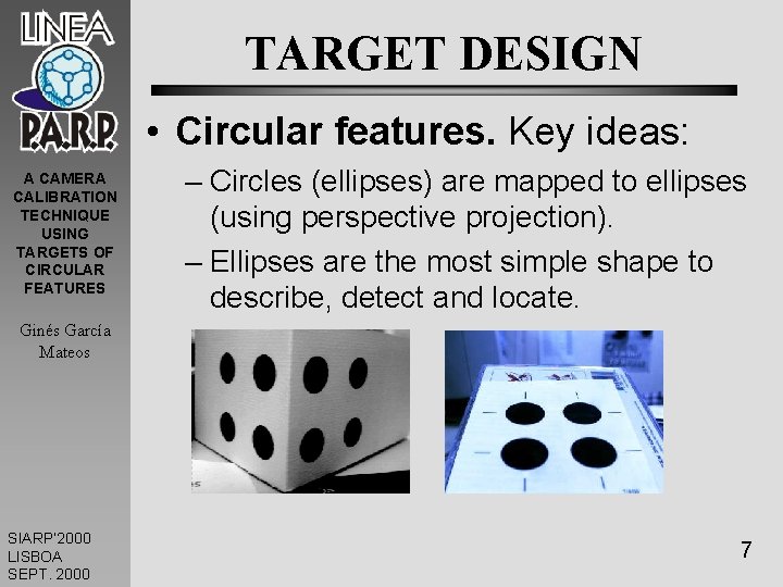 TARGET DESIGN • Circular features. Key ideas: A CAMERA CALIBRATION TECHNIQUE USING TARGETS OF