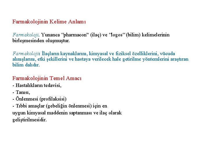 Farmakolojinin Kelime Anlamı Farmakoloji, Yunanca ‟pharmacon” (ilaç) ve ‟logos‟ (bilim) kelimelerinin birleşmesinden oluşmuştur. Farmakoloji: