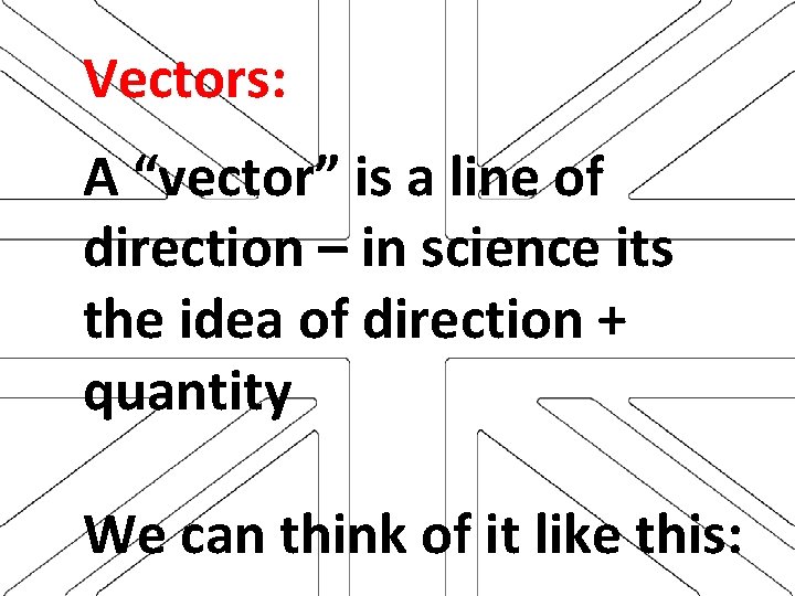 Vectors: A “vector” is a line of direction – in science its the idea